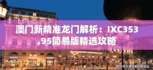 澳门新精准龙门解析：IXC353.95简易版精选攻略