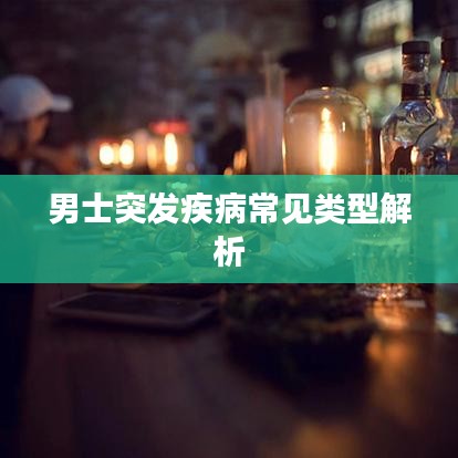 男士突发疾病常见类型解析