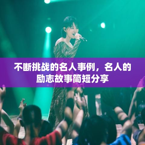 不断挑战的名人事例，名人的励志故事简短分享