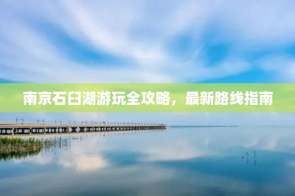 南京石臼湖游玩全攻略，最新路线指南