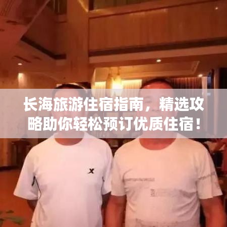 长海旅游住宿指南，精选攻略助你轻松预订优质住宿！
