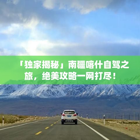 「独家揭秘」南疆喀什自驾之旅，绝美攻略一网打尽！