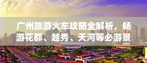 广州旅游火车攻略全解析，畅游花都、越秀、天河等必游景点！